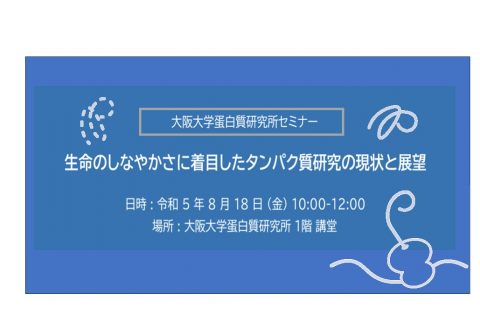 【８/18開催】蛋白研セミナー「生命のしなやかさに着目したタンパク質研究の現状と展望」　※本館1階講堂